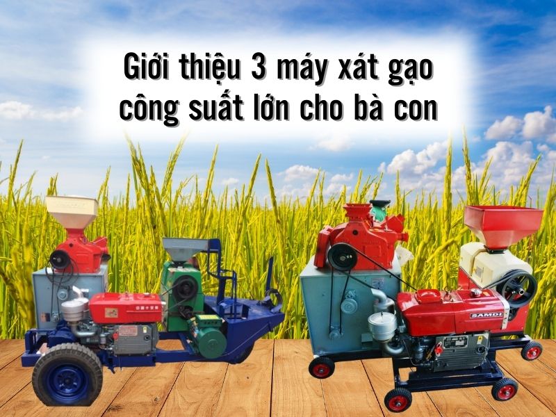 Giới thiệu 3 máy xát gạo công suất lớn cho bà con