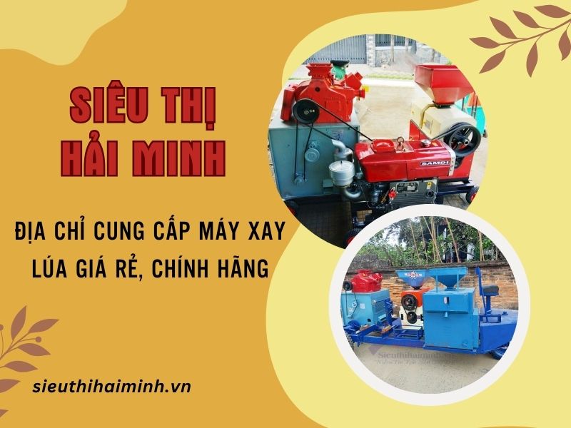 Siêu thị Hải Minh - Địa chỉ cung cấp máy xay lúa giá rẻ, chính hãng