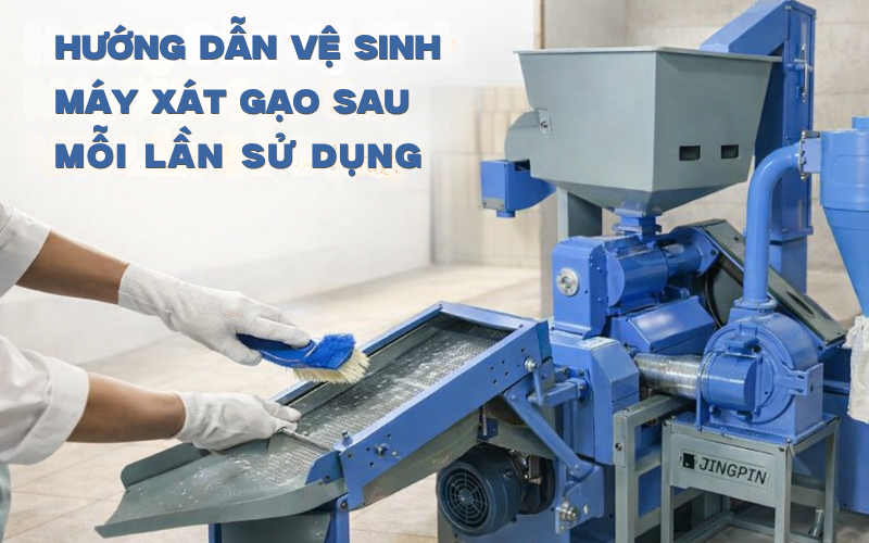 Hướng Dẫn Vệ Sinh Máy Xát Gạo Sau Mỗi Lần Sử Dụng