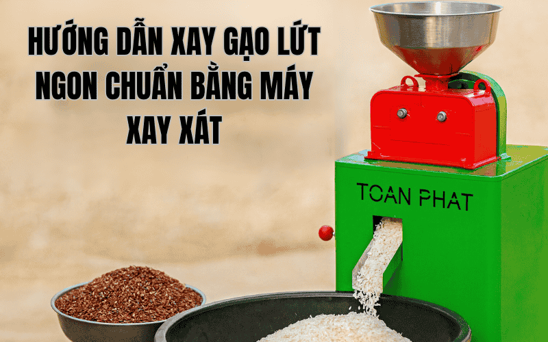 Hướng Dẫn Xay Gạo Lứt Ngon Chuẩn Bằng Máy Xay Xát 