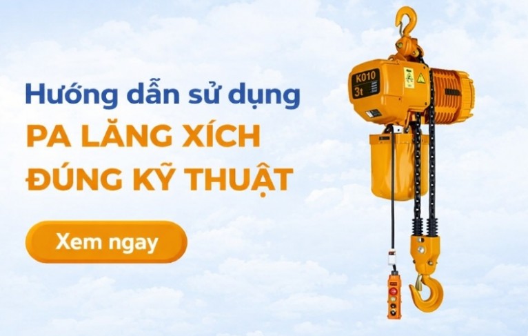 Hướng dẫn sử dụng pa lăng xích đúng kỹ thuật - Người mới không nên bỏ qua