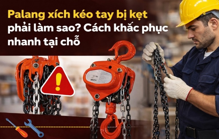 Palang xích kéo tay bị kẹt phải làm sao? Cách khắc phục nhanh tại chỗ