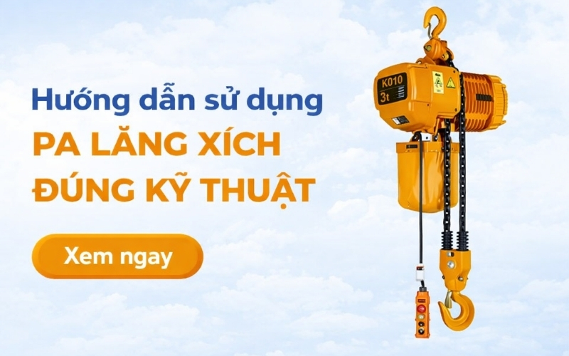 Hướng dẫn sử dụng pa lăng xích đúng kỹ thuật - Người mới không nên bỏ qua
