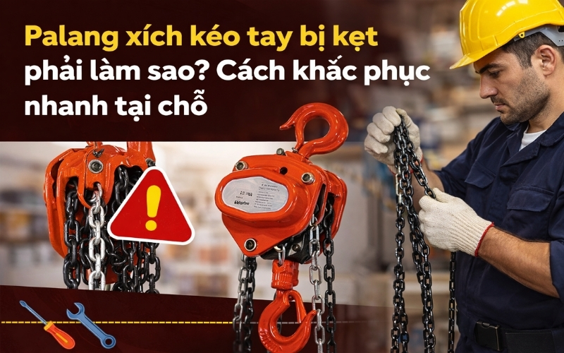 Palang xích kéo tay bị kẹt phải làm sao Cách khắc phục nhanh tại chỗ