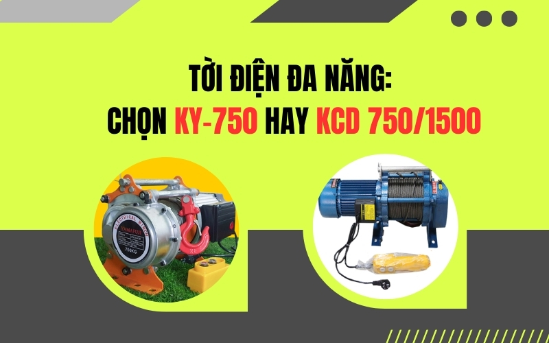 Tời Điện Đa Năng: Chọn KY-750 Hay KCD 750/1500