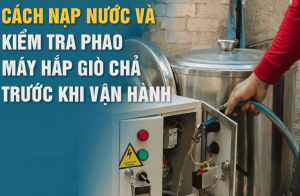 Cách Nạp Nước Và Kiểm Tra Phao Máy Hấp Giò Chả Trước Khi Vận Hành