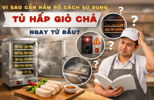 Tủ Hấp Giò Chả Mới Mua Cần Lưu Ý Gì Khi Sử Dụng
