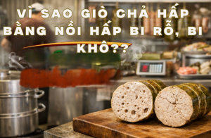 Vì Sao Giò Chả Hấp Bằng Nồi Hấp Bị Rỗ, Bị Khô?