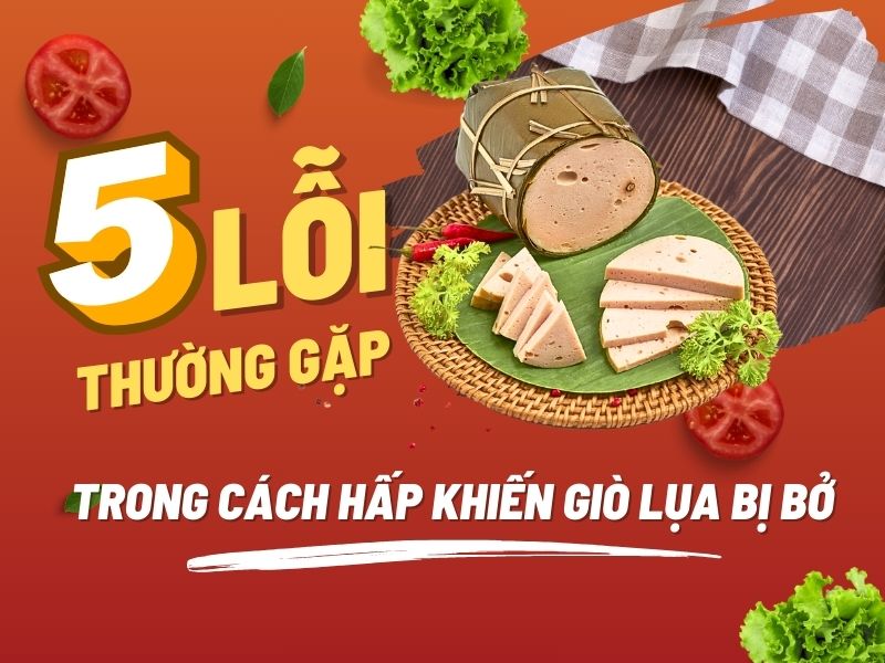 5 Lỗi thường gặp trong cách hấp khiến giò lụa bị bở