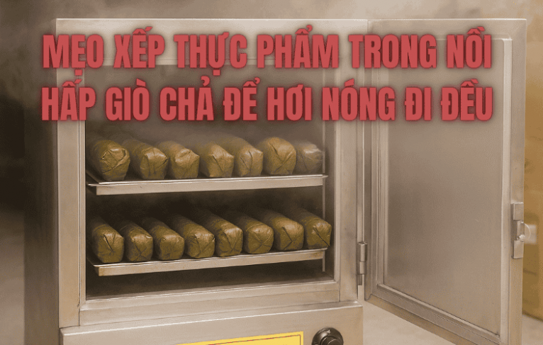 Mẹo Xếp Thực Phẩm Trong Nồi Hấp Giò Chả Để Hơi Nóng Đi Đều