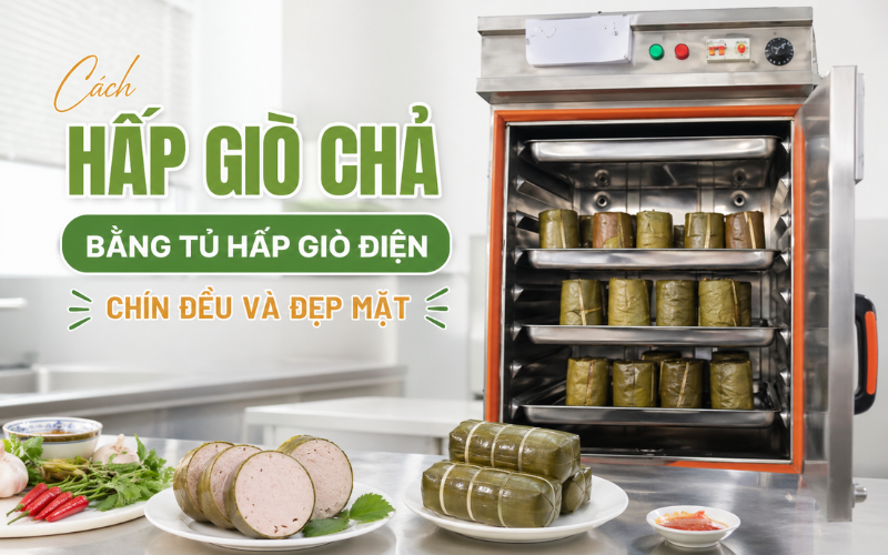 Cách Hấp Giò Chả Bằng Tủ Hấp Giò Điện Chín Đều Và Đẹp Mặt