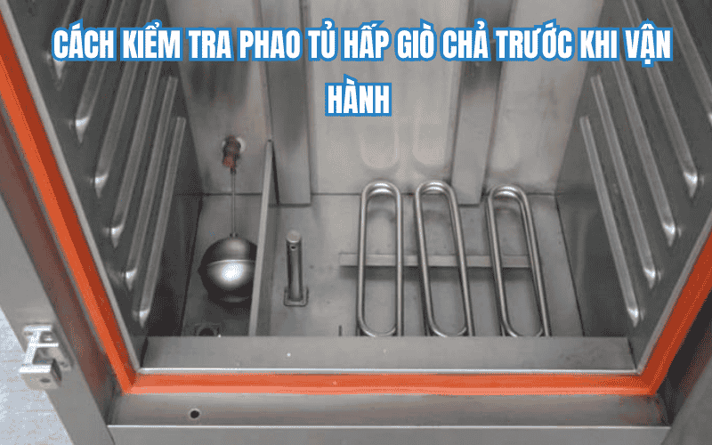 Cách kiểm tra phao tủ hấp giò chả trước khi vận hành 