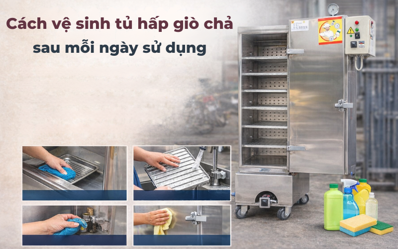Cách vệ sinh tủ hấp giò chả sau mỗi ngày sử dụng (Chi tiết từng bước)