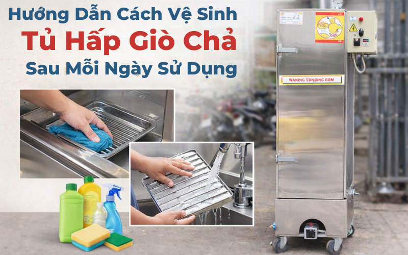 Hướng Dẫn Cách Vệ Sinh Tủ Hấp Giò Chả Sau Mỗi Ngày Sử Dụng