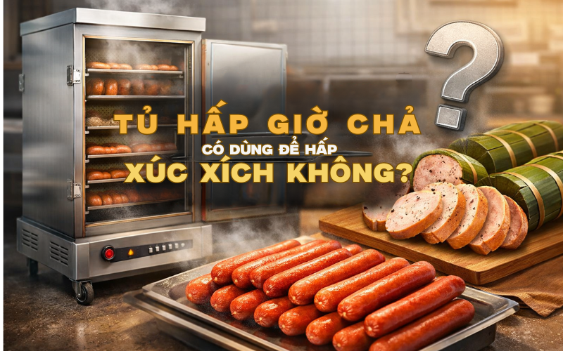 Tủ Hấp Giò Chả Có Dùng Để Hấp Xúc Xích Không?