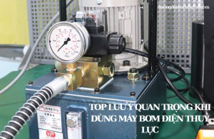 Top lưu ý quan trọng khi dùng máy bơm điện thuỷ lực