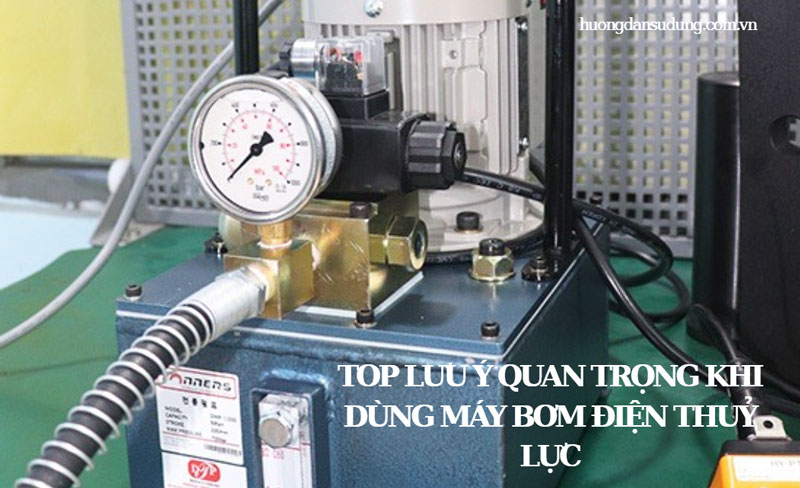 Top lưu ý quan trọng khi dùng máy bơm điện thuỷ lực