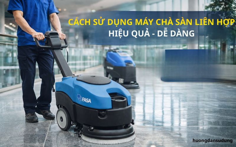 Cách sử dụng máy chà sàn liên hợp hiệu quả - Dễ dàng
