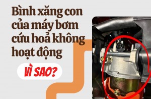 Bình xăng con của máy bơm cứu hoả không hoạt động vì sao?