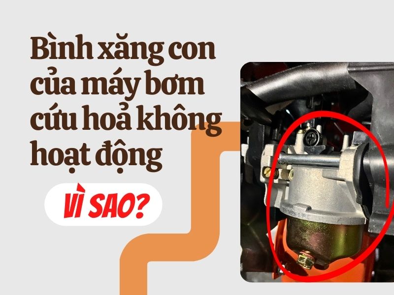 Bình xăng con của máy bơm cứu hoả không hoạt động vì sao?