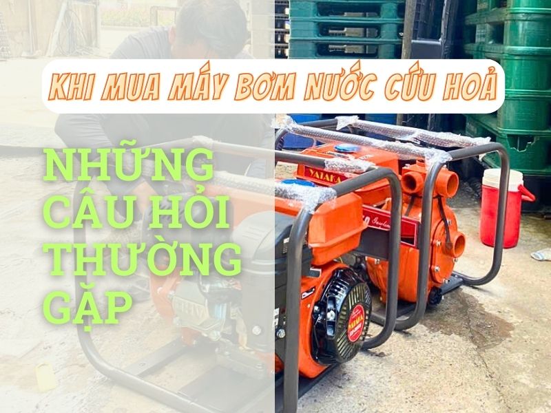 Những câu hỏi thường gặp khi mua máy bơm nước cứu hoả