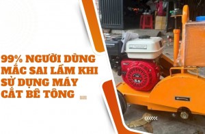 99&#37; người dùng mắc sai lầm khi sử dụng máy cắt bê tông – Bạn có không?