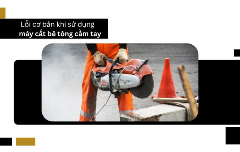 Cẩn thận! 6 Lỗi cơ bản khi sử dụng máy cắt bê tông cầm tay