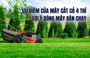 Ưu điểm của máy cắt cỏ 4 thì - gợi ý dòng máy bán chạy