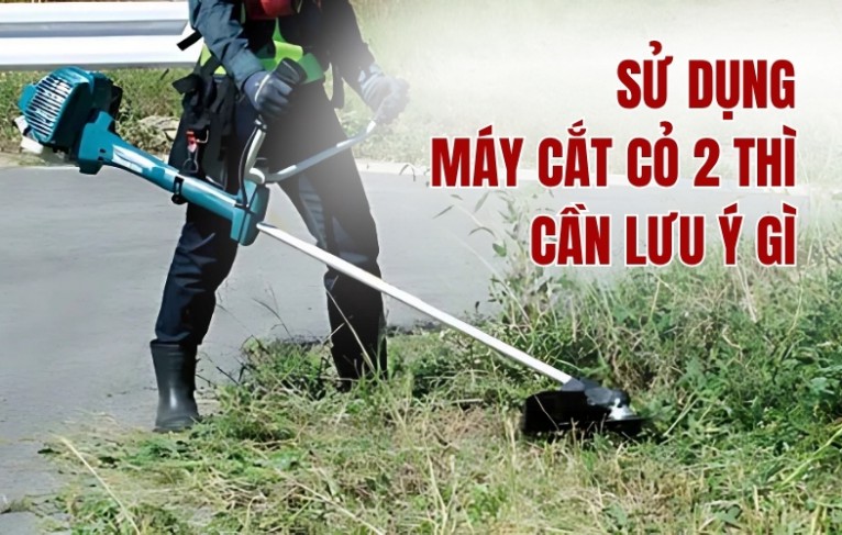 Sử dụng máy cắt cỏ 2 thì cần lưu ý gì