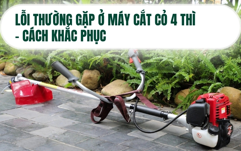 Lỗi thường gặp ở máy cắt cỏ 4 thì - cách khắc phục