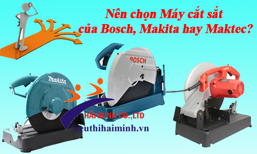 Nên chọn Máy cắt sắt của Bosch, Makita hay Maktec?