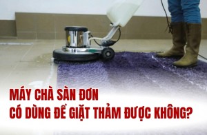Máy Chà Sàn Đơn Có Dùng Để Giặt Thảm Được Không?