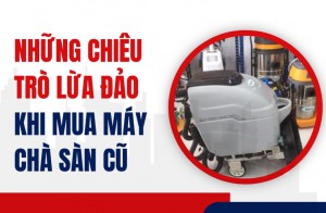 Những Chiêu Trò Lừa Đảo Khi Mua Máy Chà Sàn Cũ