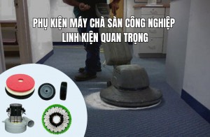 Phụ Kiện Máy Chà Sàn Công Nghiệp - Linh Kiện Quan Trọng