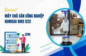 Review Máy Chà Sàn Công Nghiệp Kumisai Kms 522