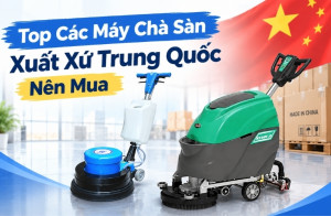 Top Các Máy Chà Sàn Xuất Xứ Trung Quốc Nên Mua