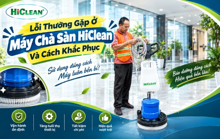 Lỗi Thường Gặp Ở Máy Chà Sàn HiClean Và Cách Khắc Phục