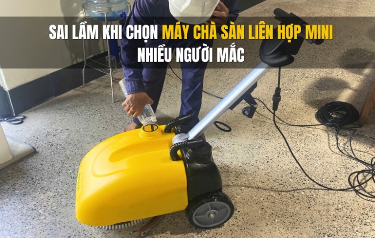 Sai Lầm Khi Chọn Máy Chà Sàn Liên Hợp Mini Nhiều Người Mắc
