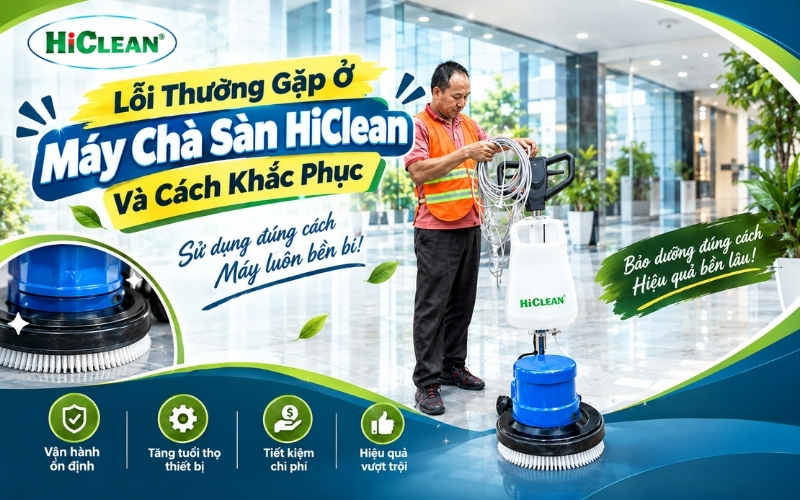 Lỗi Thường Gặp Ở Máy Chà Sàn HiClean Và Cách Khắc Phục