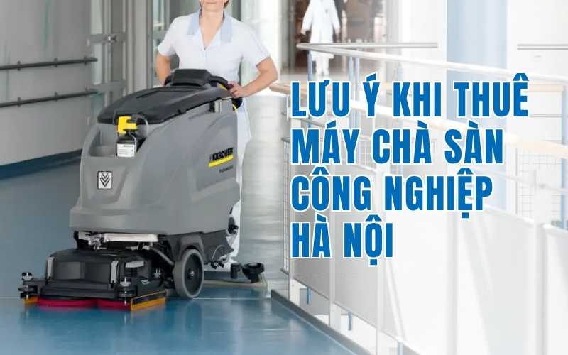 Lưu Ý Khi Thuê Máy Chà Sàn Công Nghiệp Hà Nội
