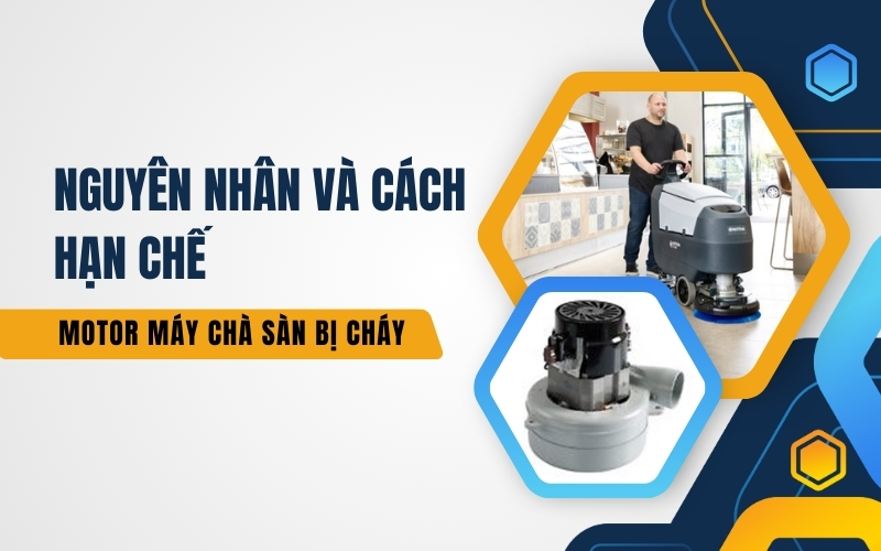 Nguyên Nhân Và Cách Hạn Chế Motor Máy Chà Sàn Bị Cháy