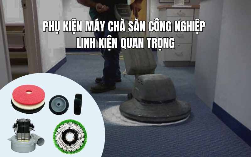 Phụ Kiện Máy Chà Sàn Công Nghiệp - Linh Kiện Quan Trọng