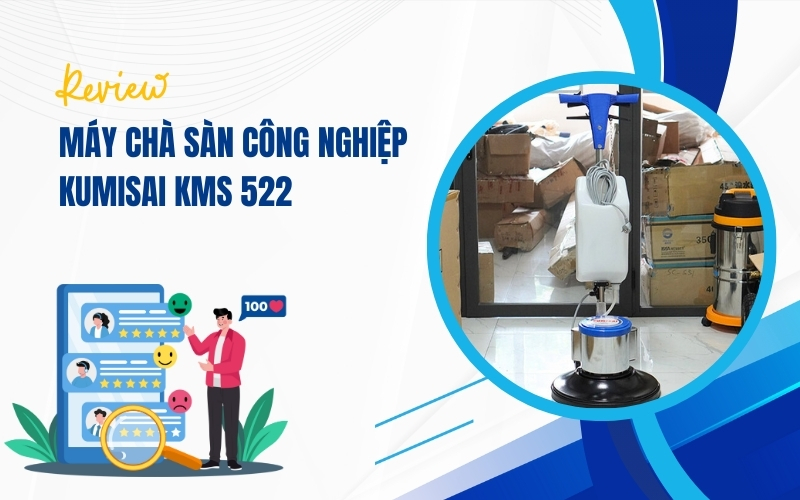 Review Máy Chà Sàn Công Nghiệp Kumisai Kms 522