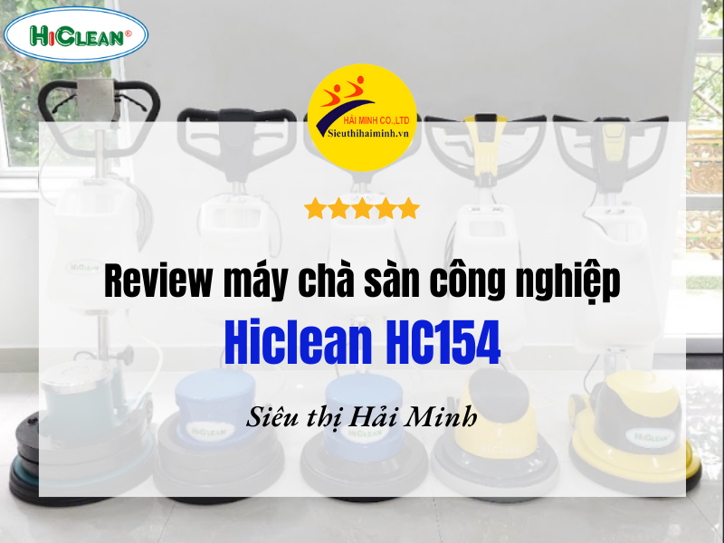 Review máy chà sàn công nghiệp Hiclean HC154