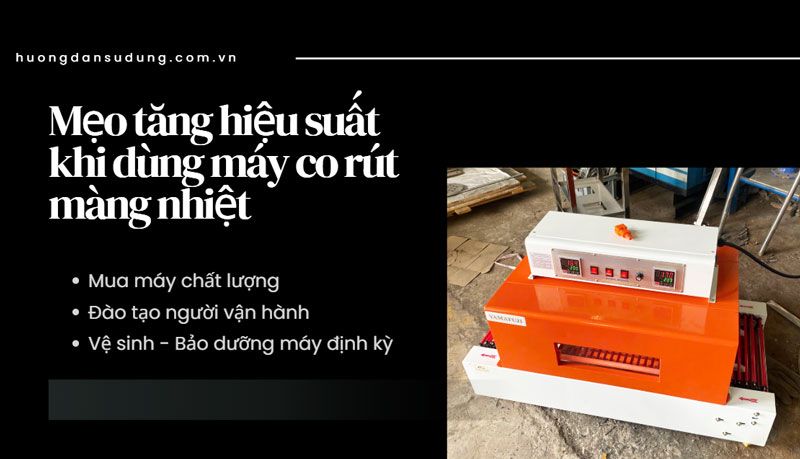 3 mẹo giúp tăng hiệu suất khi dùng máy co màng 3 mẹo giúp tăng hiệu suất khi dùng máy co màng