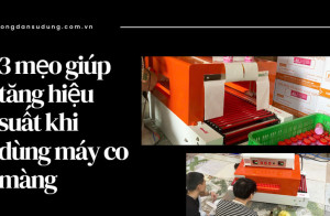 3 mẹo giúp tăng hiệu suất khi dùng máy co màng