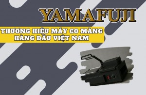 Yamafuji – Thương hiệu máy co màng hàng đầu Việt Nam