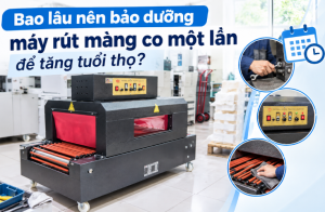 Bao lâu nên bảo dưỡng máy co màng một lần?