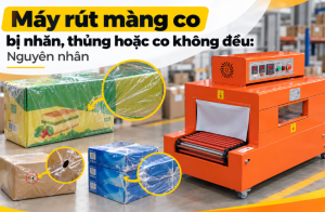 Máy rút màng co bị nhăn, thủng hoặc co không đều: Nguyên nhân