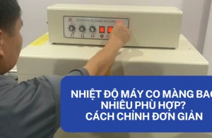 Nhiệt độ máy co màng bao nhiêu phù hợp? cách chỉnh đơn giản